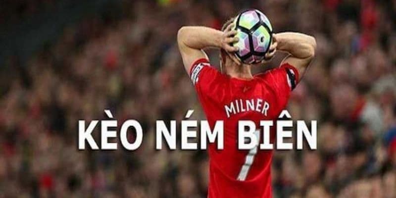 Tìm hiểu khái niệm và ý nghĩa của Kèo ném biên